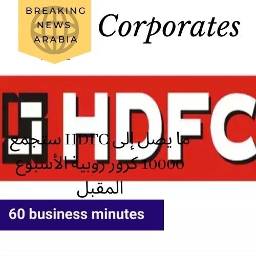 ستجمع HDFC ما يصل إلى 10000 كرور روبية الأسبوع المقبل